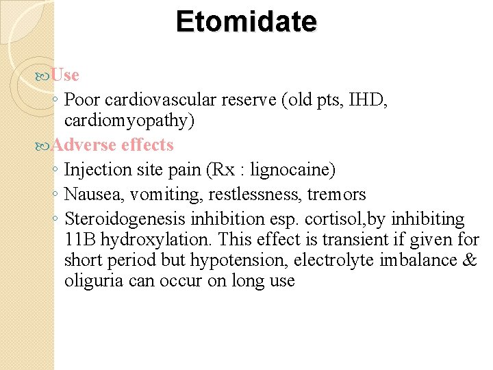 Etomidate Use ◦ Poor cardiovascular reserve (old pts, IHD, cardiomyopathy) Adverse effects ◦ Injection