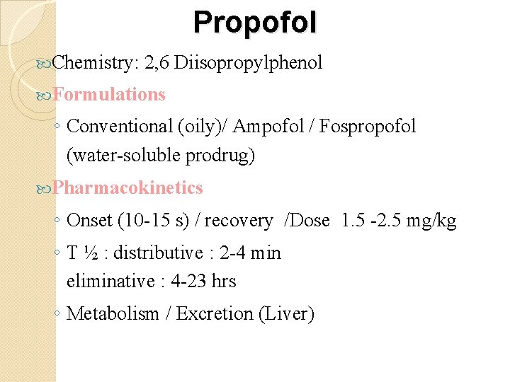 Propofol Chemistry: 2, 6 Diisopropylphenol Formulations ◦ Conventional (oily)/ Ampofol / Fospropofol (water-soluble prodrug)