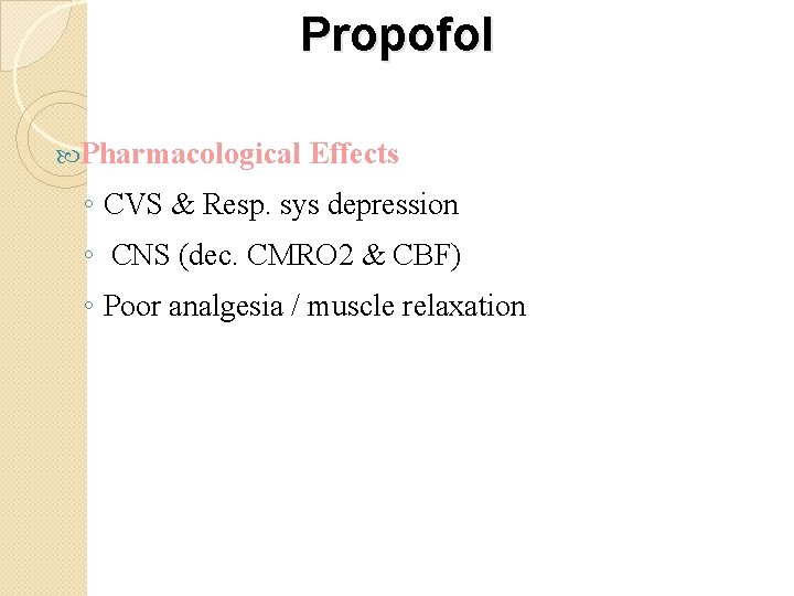 Propofol Pharmacological Effects ◦ CVS & Resp. sys depression ◦ CNS (dec. CMRO 2
