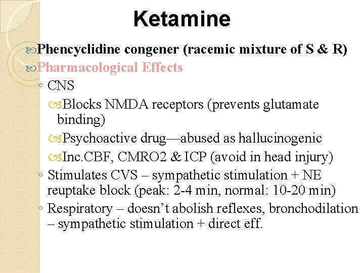 Ketamine Phencyclidine congener (racemic mixture of S & R) Pharmacological Effects ◦ CNS Blocks