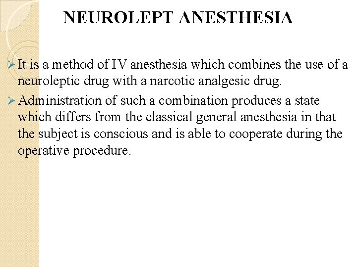 NEUROLEPT ANESTHESIA Ø It is a method of IV anesthesia which combines the use