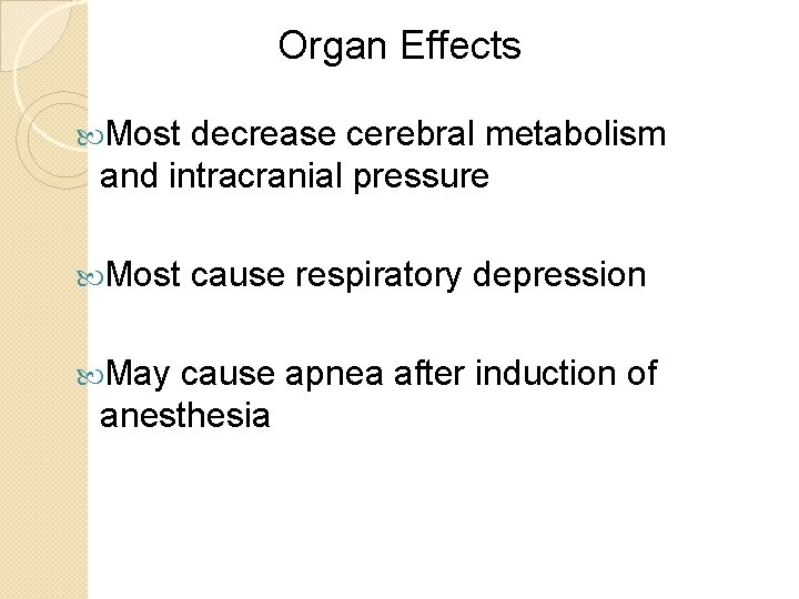 Organ Effects Most decrease cerebral metabolism and intracranial pressure Most May cause respiratory depression