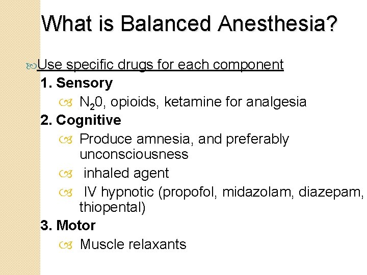 What is Balanced Anesthesia? Use specific drugs for each component 1. Sensory N 20,