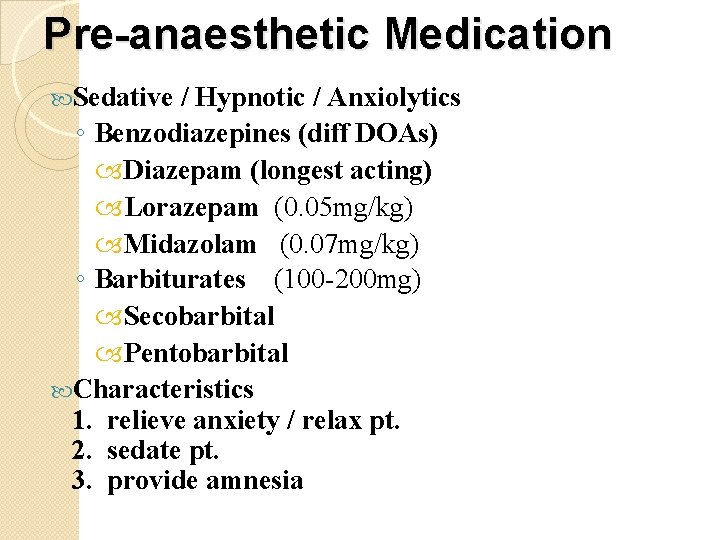 Pre-anaesthetic Medication Sedative / Hypnotic / Anxiolytics ◦ Benzodiazepines (diff DOAs) Diazepam (longest acting)