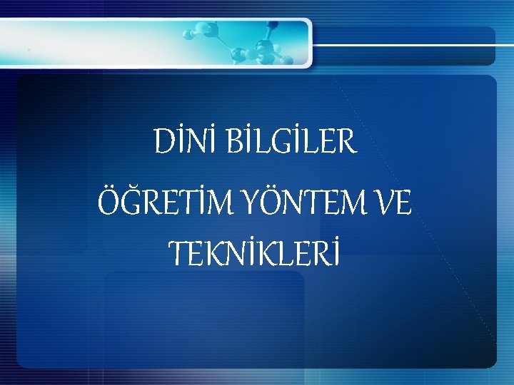 . DİNİ BİLGİLER ÖĞRETİM YÖNTEM VE TEKNİKLERİ 