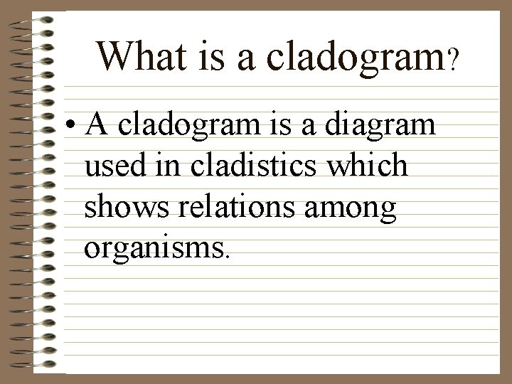 What is a cladogram? • A cladogram is a diagram used in cladistics which
