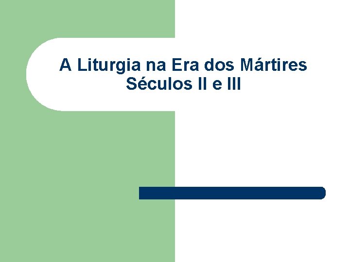 A Liturgia na Era dos Mártires Séculos II e III 