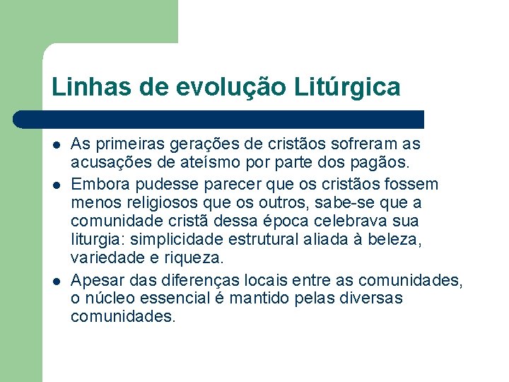 Linhas de evolução Litúrgica l l l As primeiras gerações de cristãos sofreram as