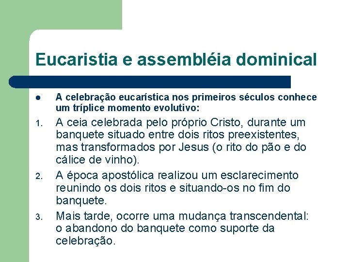 Eucaristia e assembléia dominical l A celebração eucarística nos primeiros séculos conhece um tríplice