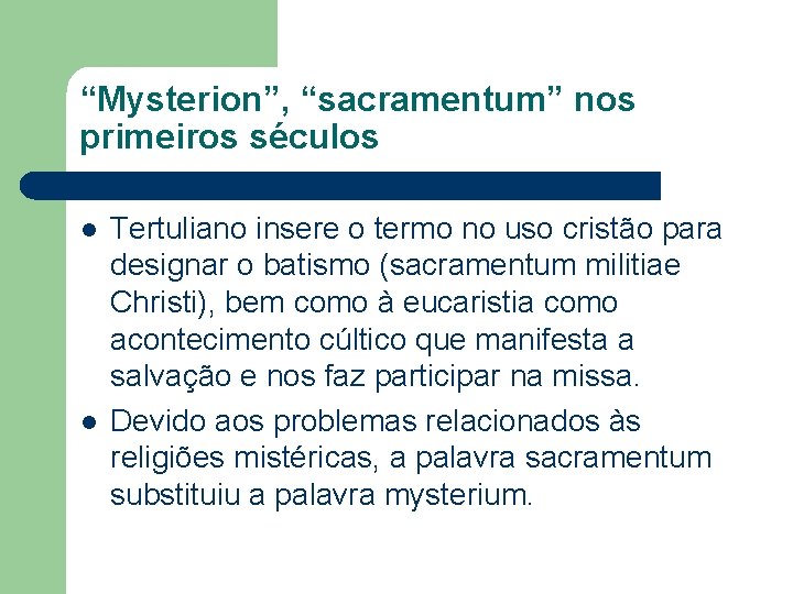 “Mysterion”, “sacramentum” nos primeiros séculos l l Tertuliano insere o termo no uso cristão