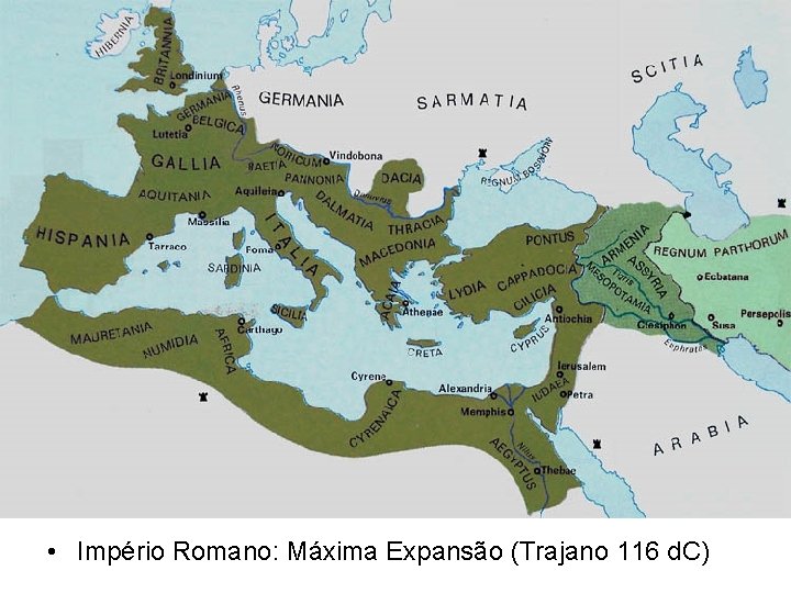  • Império Romano: Máxima Expansão (Trajano 116 d. C) 