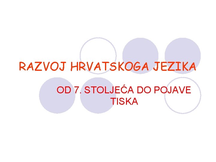 RAZVOJ HRVATSKOGA JEZIKA OD 7. STOLJEĆA DO POJAVE TISKA 