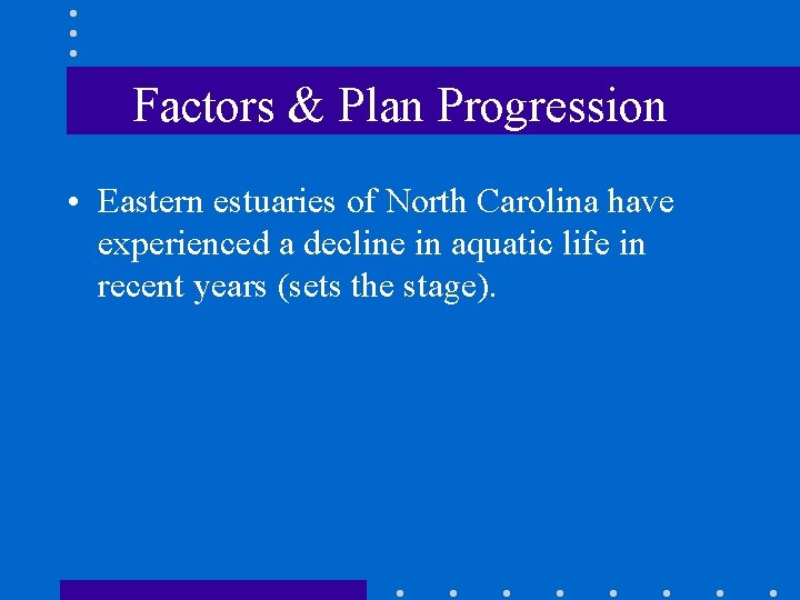 Factors & Plan Progression • Eastern estuaries of North Carolina have experienced a decline