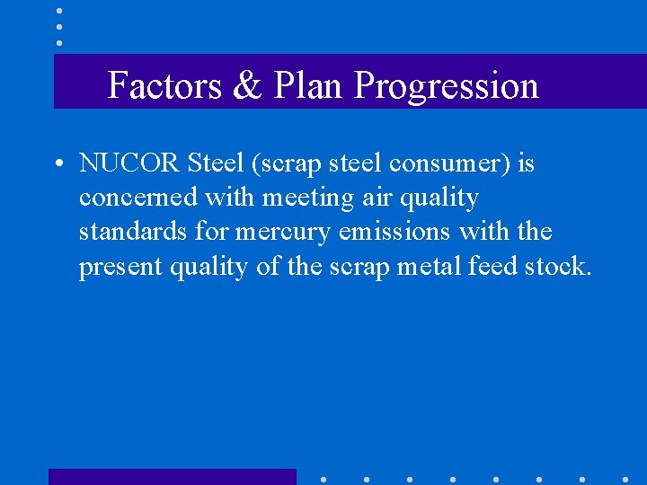 Factors & Plan Progression • NUCOR Steel (scrap steel consumer) is concerned with meeting