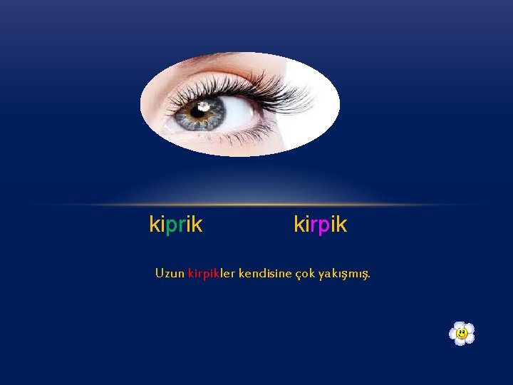 kiprik kirpik Uzun kirpikler kendisine çok yakışmış. 