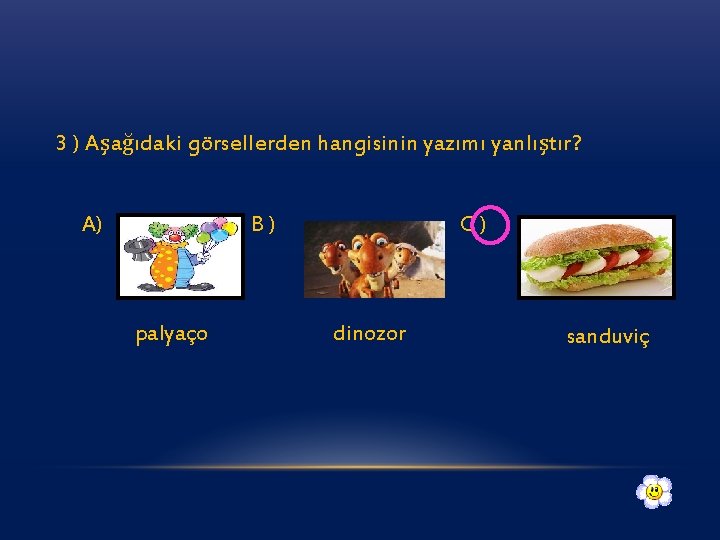 3 ) Aşağıdaki görsellerden hangisinin yazımı yanlıştır? A) B) palyaço C) dinozor sanduviç 