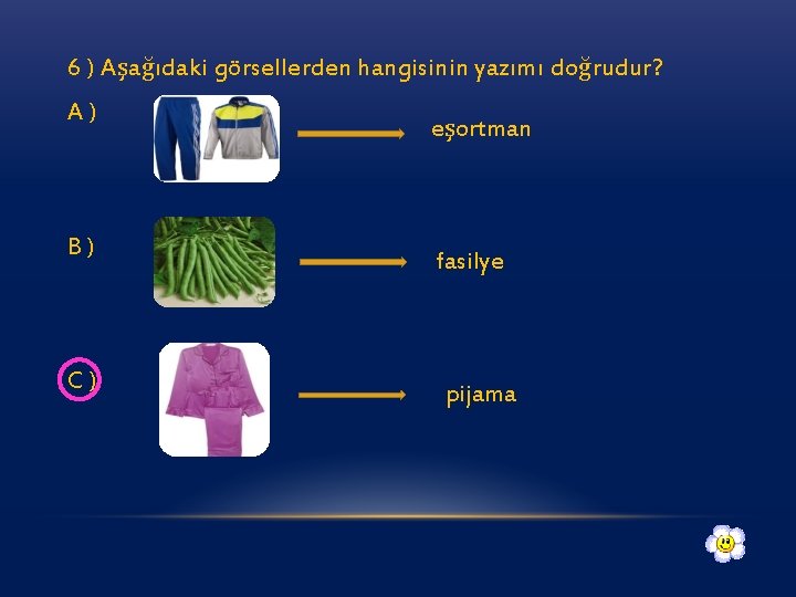 6 ) Aşağıdaki görsellerden hangisinin yazımı doğrudur? A) B) C) eşortman fasilye pijama 