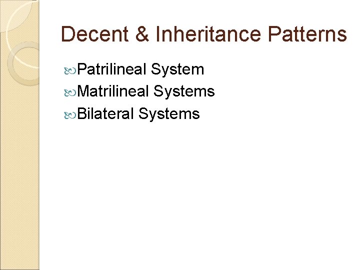 Decent & Inheritance Patterns Patrilineal System Matrilineal Systems Bilateral Systems 