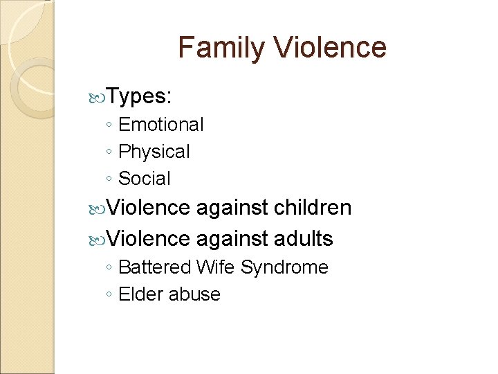 Family Violence Types: ◦ Emotional ◦ Physical ◦ Social Violence against children Violence against