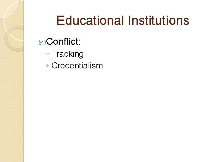 Educational Institutions Conflict: ◦ Tracking ◦ Credentialism 