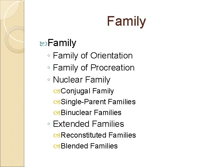 Family ◦ Family of Orientation ◦ Family of Procreation ◦ Nuclear Family Conjugal Family