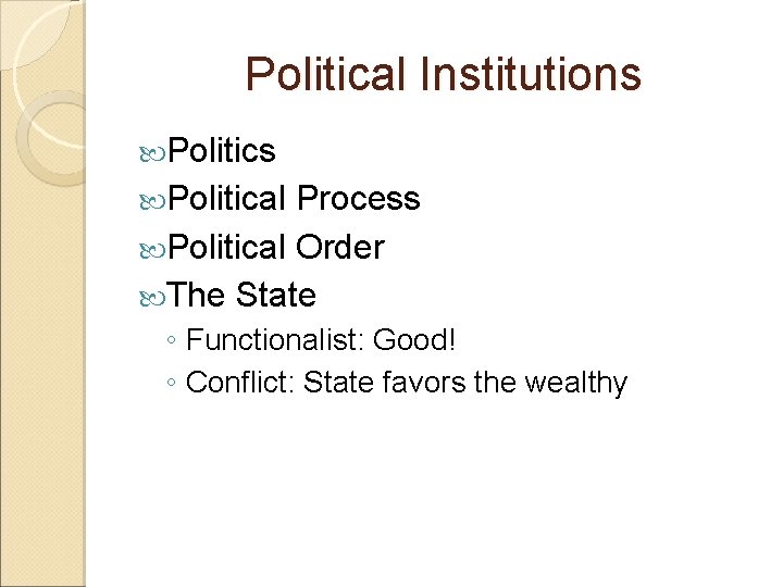 Political Institutions Political Process Political Order The State ◦ Functionalist: Good! ◦ Conflict: State