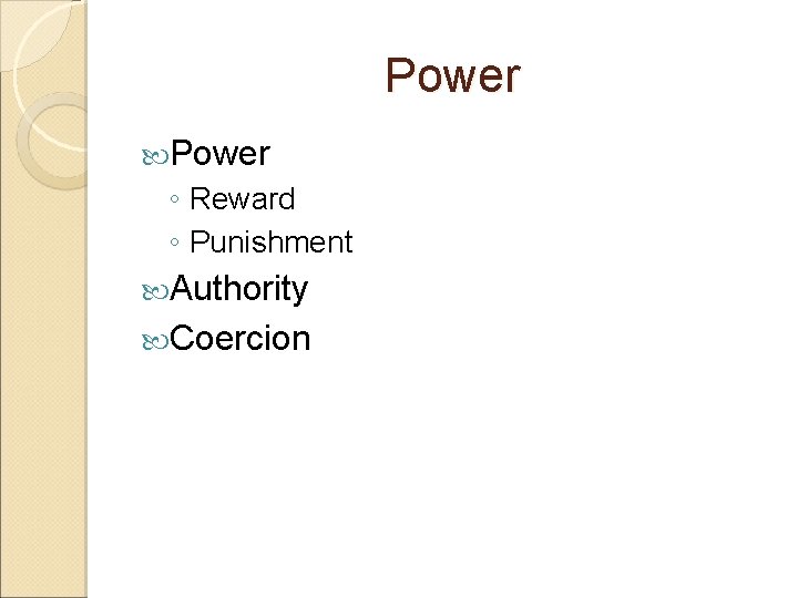 Power ◦ Reward ◦ Punishment Authority Coercion 
