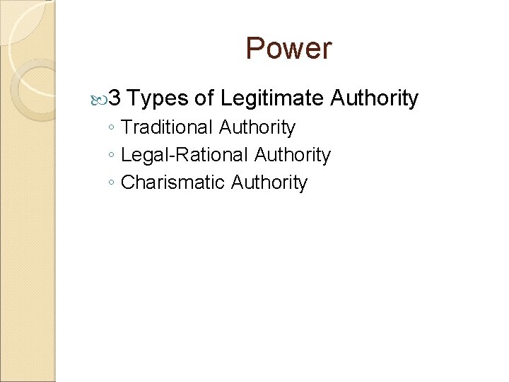 Power 3 Types of Legitimate Authority ◦ Traditional Authority ◦ Legal-Rational Authority ◦ Charismatic