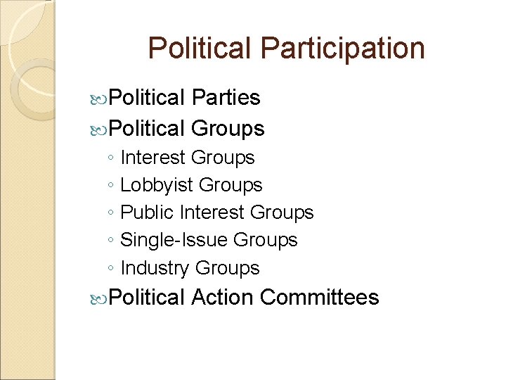 Political Participation Political Parties Political Groups ◦ Interest Groups ◦ Lobbyist Groups ◦ Public