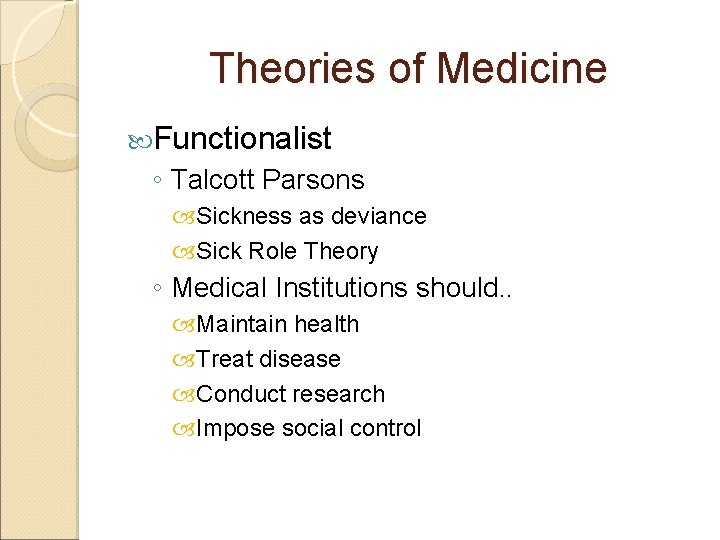 Theories of Medicine Functionalist ◦ Talcott Parsons Sickness as deviance Sick Role Theory ◦