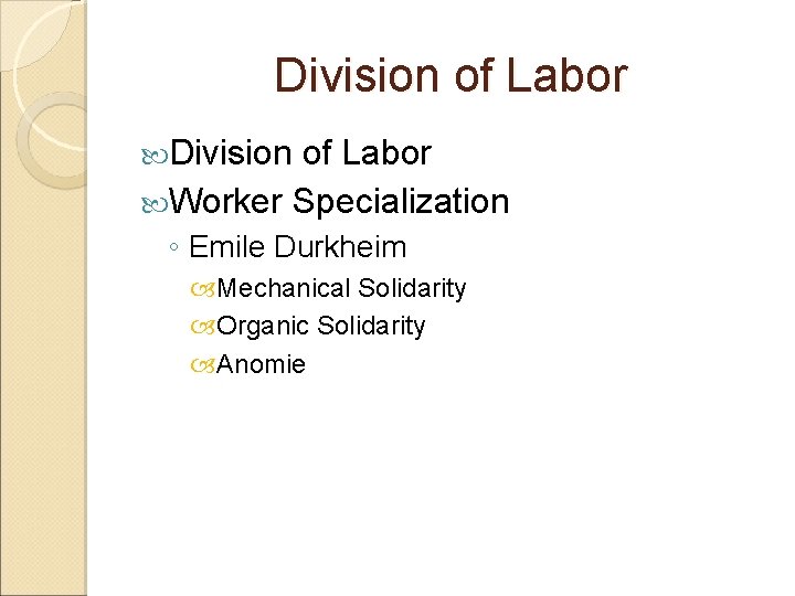 Division of Labor Worker Specialization ◦ Emile Durkheim Mechanical Solidarity Organic Solidarity Anomie 