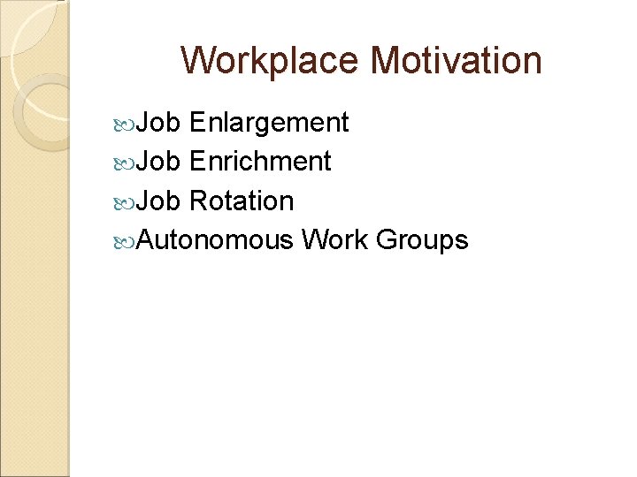 Workplace Motivation Job Enlargement Job Enrichment Job Rotation Autonomous Work Groups 