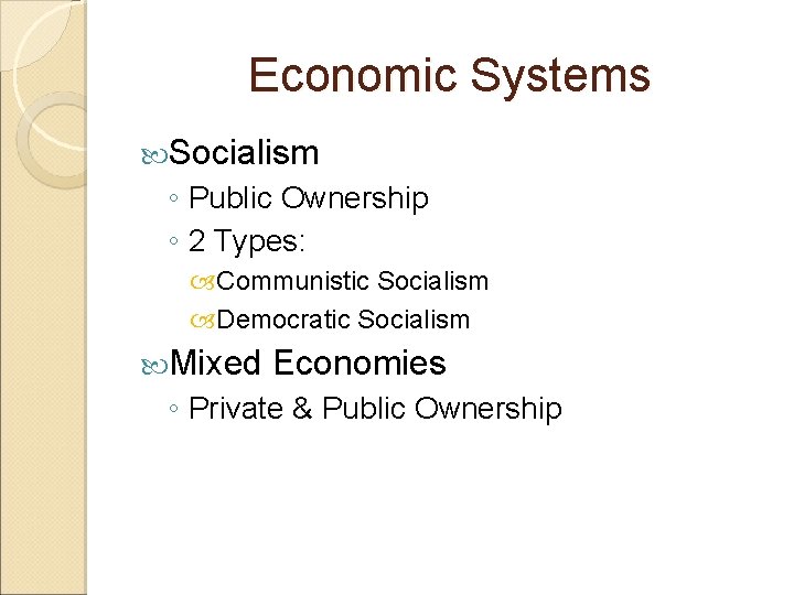 Economic Systems Socialism ◦ Public Ownership ◦ 2 Types: Communistic Socialism Democratic Socialism Mixed