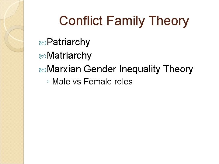 Conflict Family Theory Patriarchy Marxian Gender Inequality Theory ◦ Male vs Female roles 