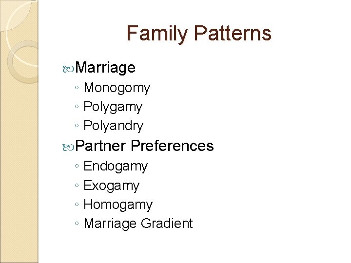 Family Patterns Marriage ◦ Monogomy ◦ Polygamy ◦ Polyandry Partner Preferences ◦ Endogamy ◦
