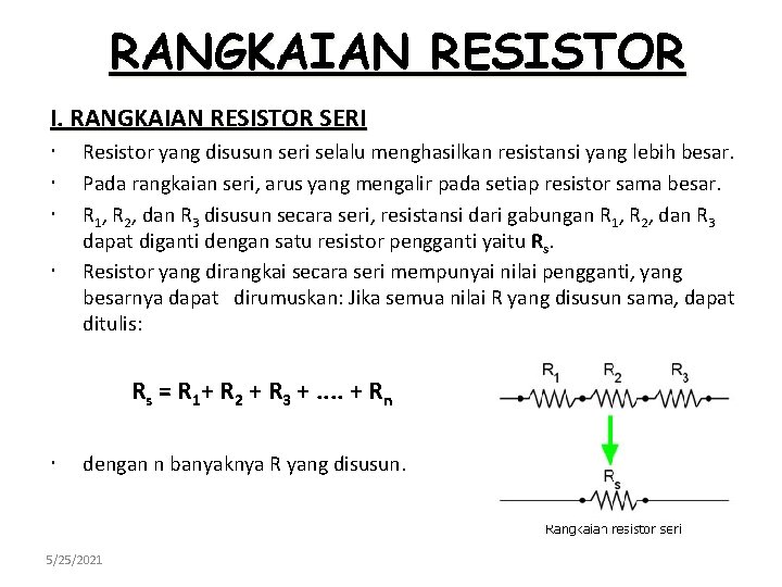 RANGKAIAN RESISTOR I. RANGKAIAN RESISTOR SERI Resistor yang disusun seri selalu menghasilkan resistansi yang