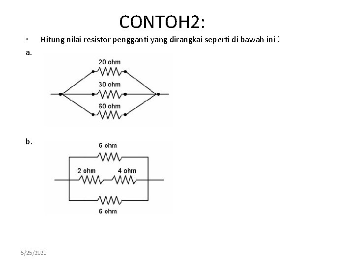 CONTOH 2: Hitung nilai resistor pengganti yang dirangkai seperti di bawah ini ! a.