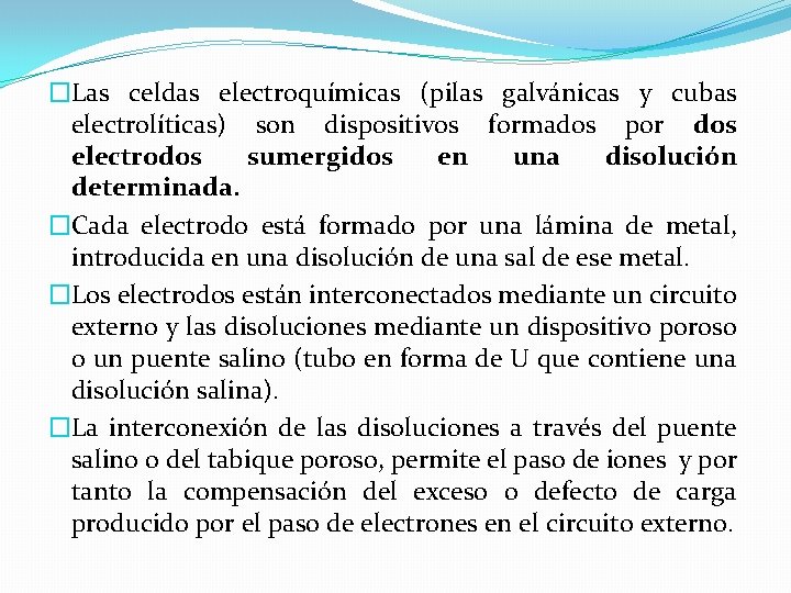 �Las celdas electroquímicas (pilas galvánicas y cubas electrolíticas) son dispositivos formados por dos electrodos