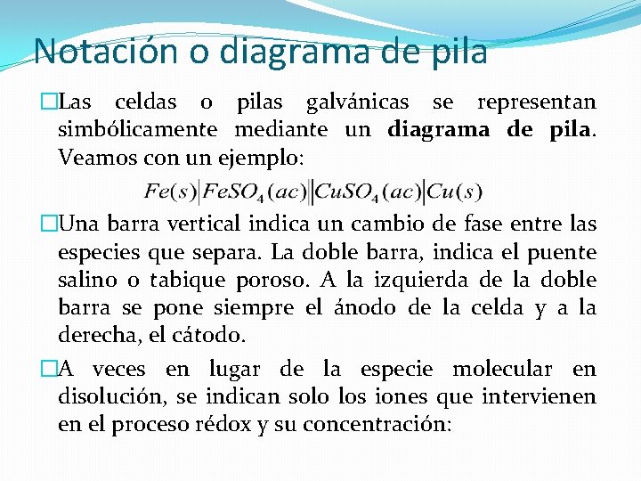 Notación o diagrama de pila �Las celdas o pilas galvánicas se representan simbólicamente mediante