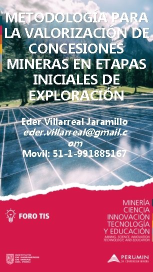 METODOLOGÍA PARA LA VALORIZACIÓN DE CONCESIONES MINERAS EN ETAPAS INICIALES DE EXPLORACIÓN Eder Villarreal