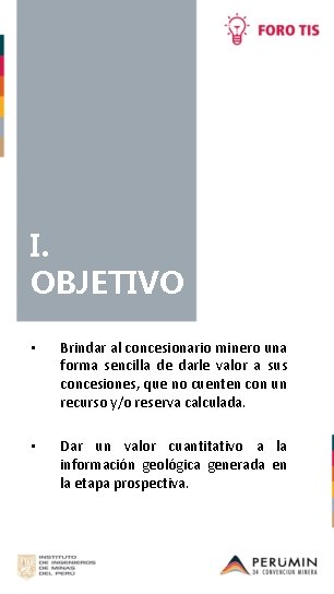 I. OBJETIVO • Brindar al concesionario minero una forma sencilla de darle valor a