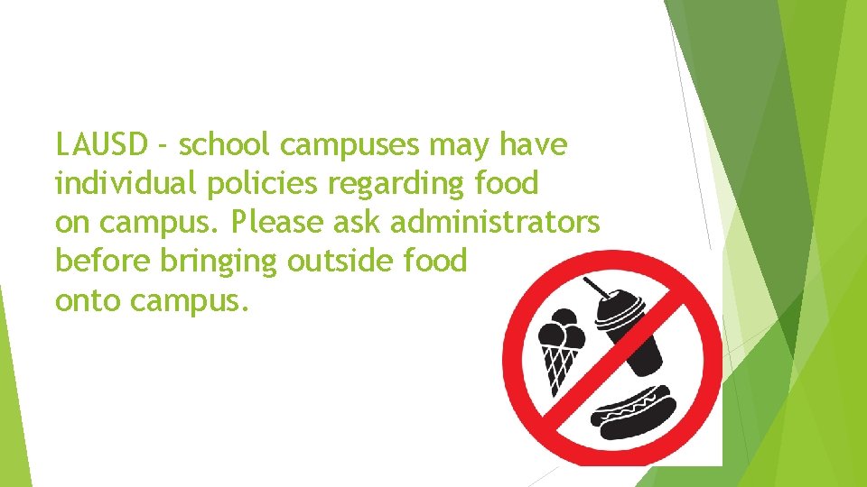 LAUSD - school campuses may have individual policies regarding food on campus. Please ask