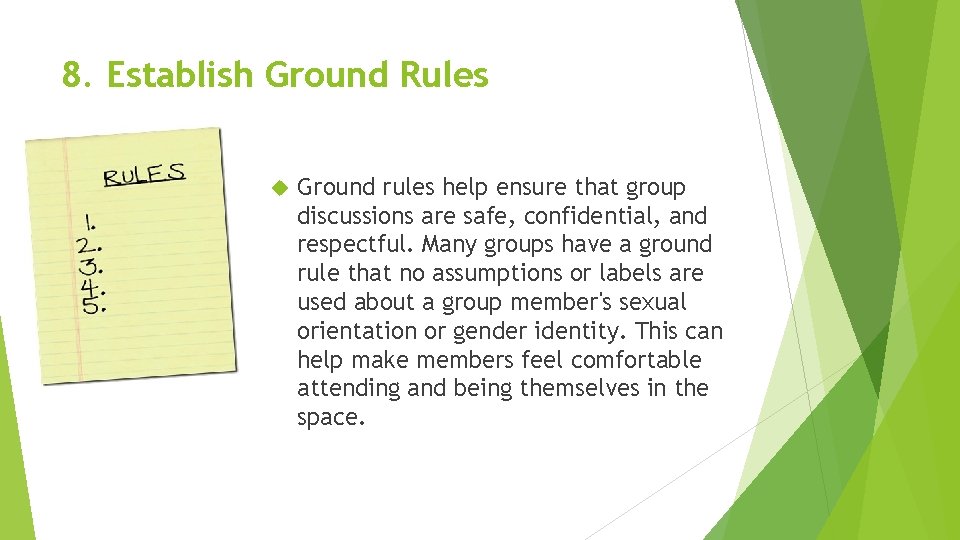 8. Establish Ground Rules Ground rules help ensure that group discussions are safe, confidential,