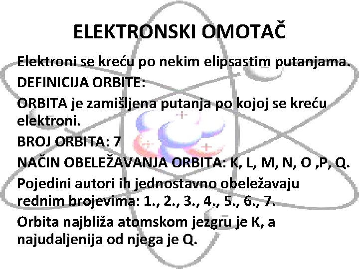 ELEKTRONSKI OMOTAČ Elektroni se kreću po nekim elipsastim putanjama. DEFINICIJA ORBITE: ORBITA je zamišljena