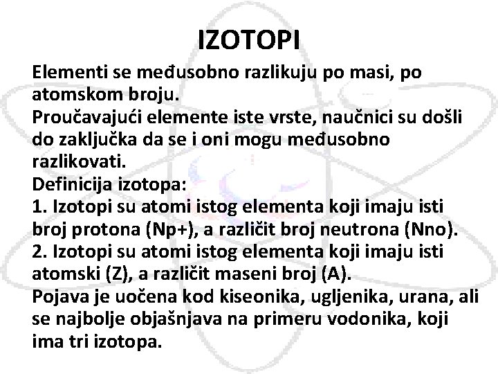 IZOTOPI Elementi se međusobno razlikuju po masi, po atomskom broju. Proučavajući elemente iste vrste,