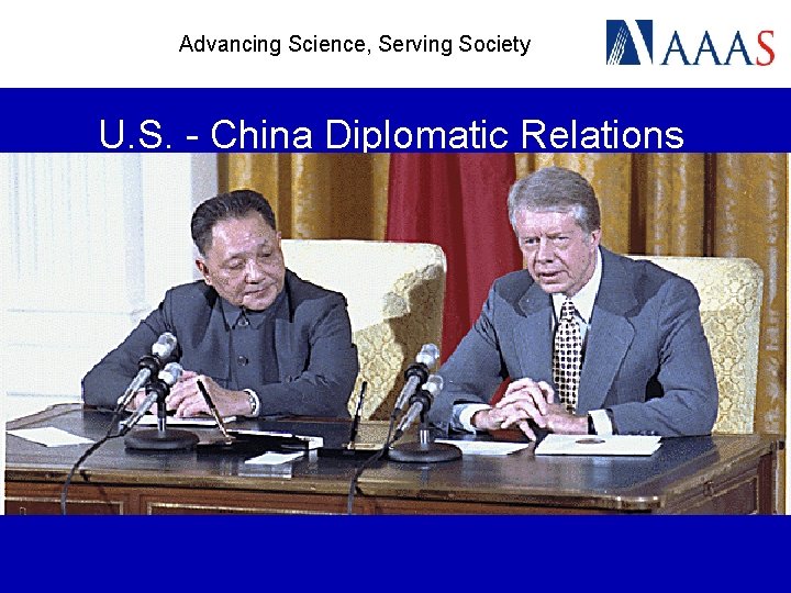 Advancing Science, Serving Society U. S. - China Diplomatic Relations 