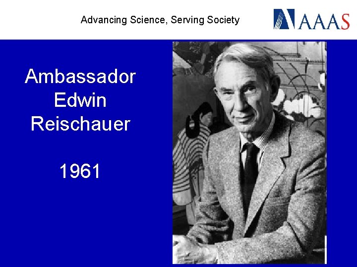 Advancing Science, Serving Society Ambassador Edwin Reischauer 1961 
