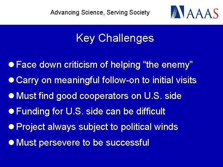 Advancing Science, Serving Society Key Challenges l Face down criticism of helping “the enemy”