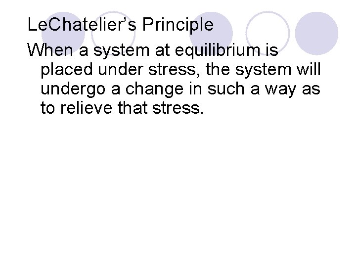 Le. Chatelier’s Principle When a system at equilibrium is placed under stress, the system Le. Chatelier’s Principle When a system at equilibrium is placed under stress, the system