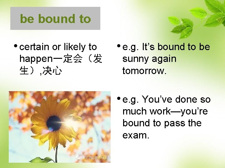 be bound to • certain or likely to happen一定会（发 生）, 决心 • e. g.